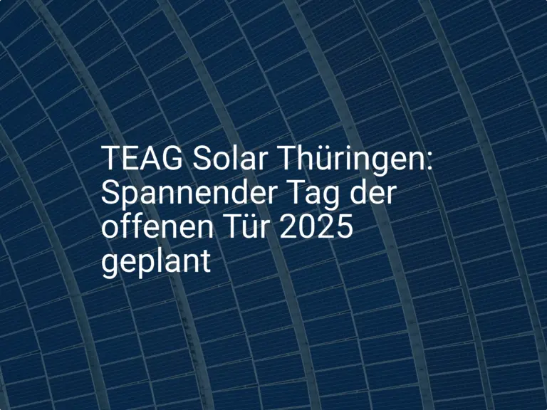TEAG Solar Thüringen: Spannender Tag der offenen Tür 2025 geplant