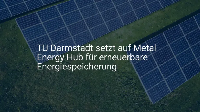 TU Darmstadt setzt auf Metal Energy Hub für erneuerbare Energiespeicherung