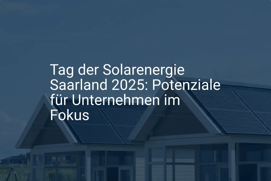 Tag der Solarenergie Saarland 2025: Potenziale für Unternehmen im Fokus