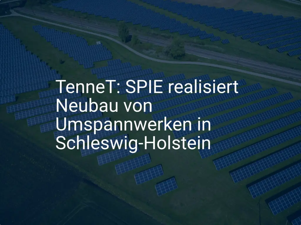 TenneT: SPIE realisiert Neubau von Umspannwerken in Schleswig-Holstein