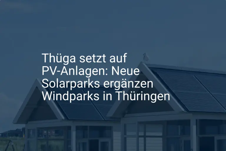 Thüga setzt auf PV-Anlagen: Neue Solarparks ergänzen Windparks in Thüringen