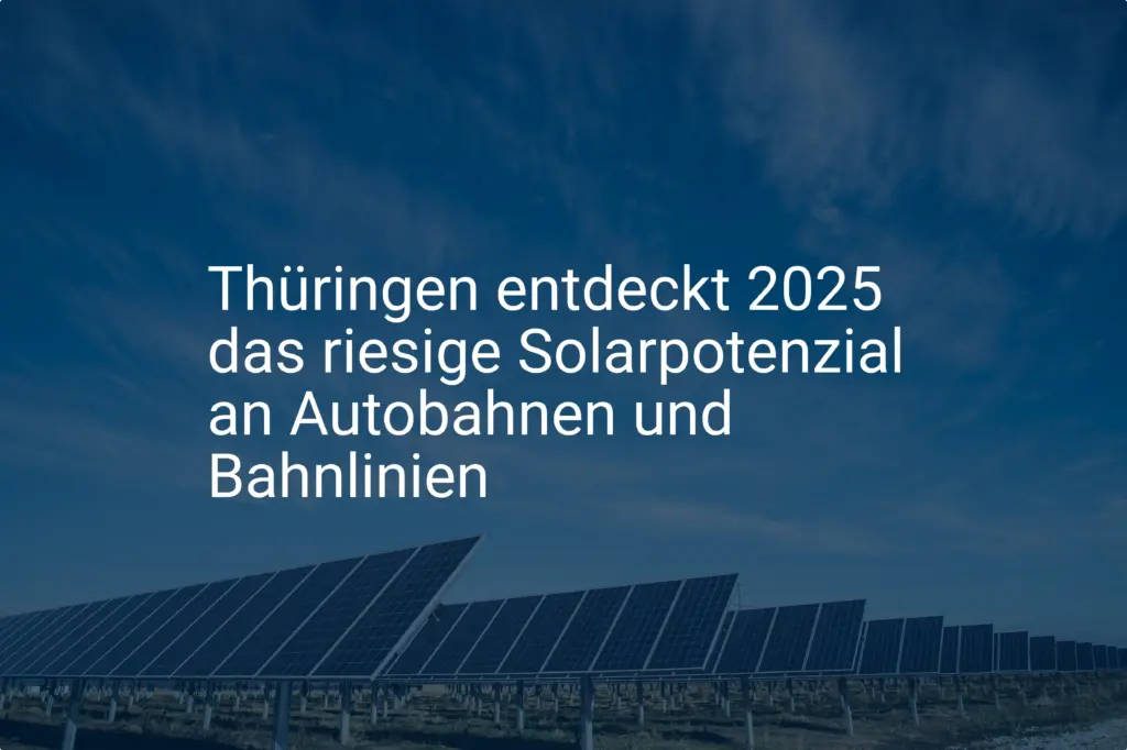 Thüringen entdeckt 2025 das riesige Solarpotenzial an Autobahnen und Bahnlinien