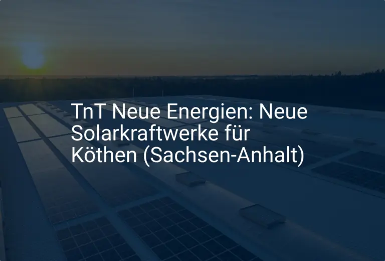 TnT Neue Energien: Neue Solarkraftwerke für Köthen (Sachsen-Anhalt)