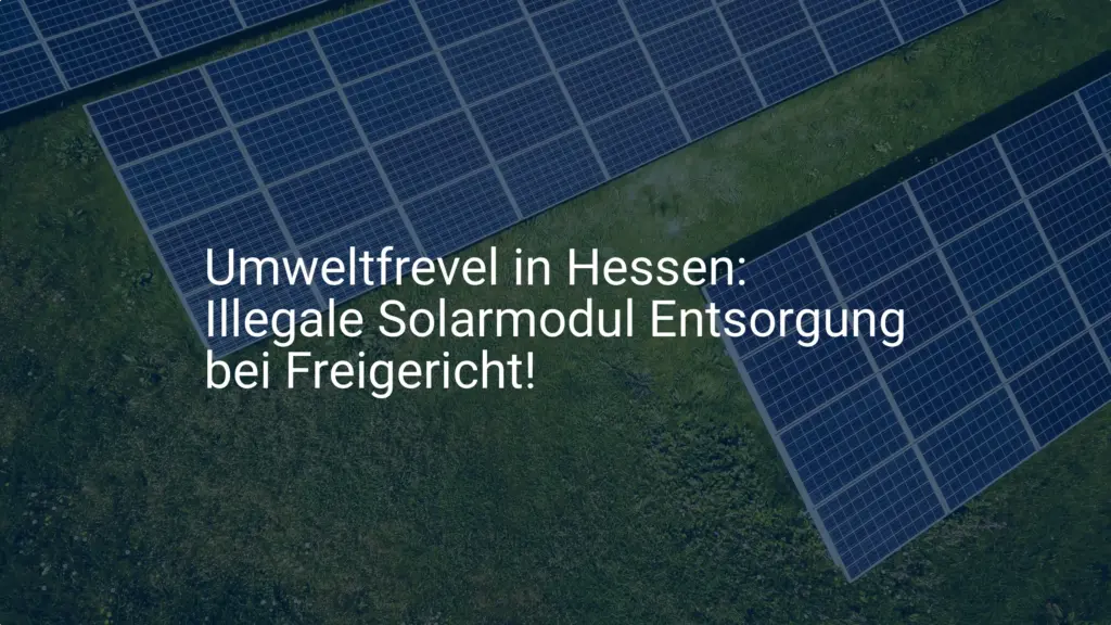 Umweltfrevel in Hessen: Illegale Solarmodul Entsorgung bei Freigericht!