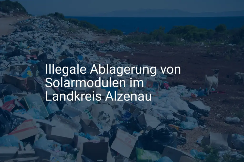 Umweltskandal: Illegale Solarmodul Ablagerung weitet sich in Alzenau aus