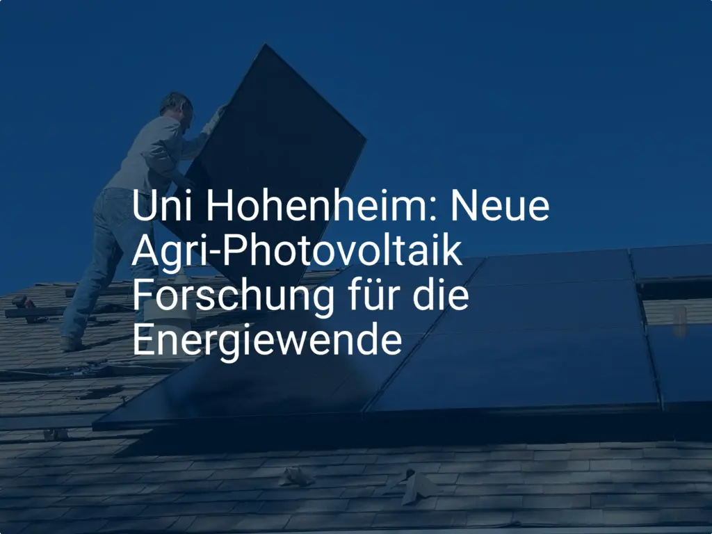 Uni Hohenheim: Neue Agri-Photovoltaik Forschung für die Energiewende