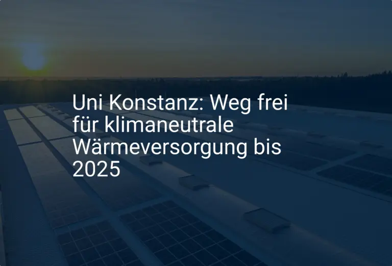 Uni Konstanz: Weg frei für klimaneutrale Wärmeversorgung bis 2025
