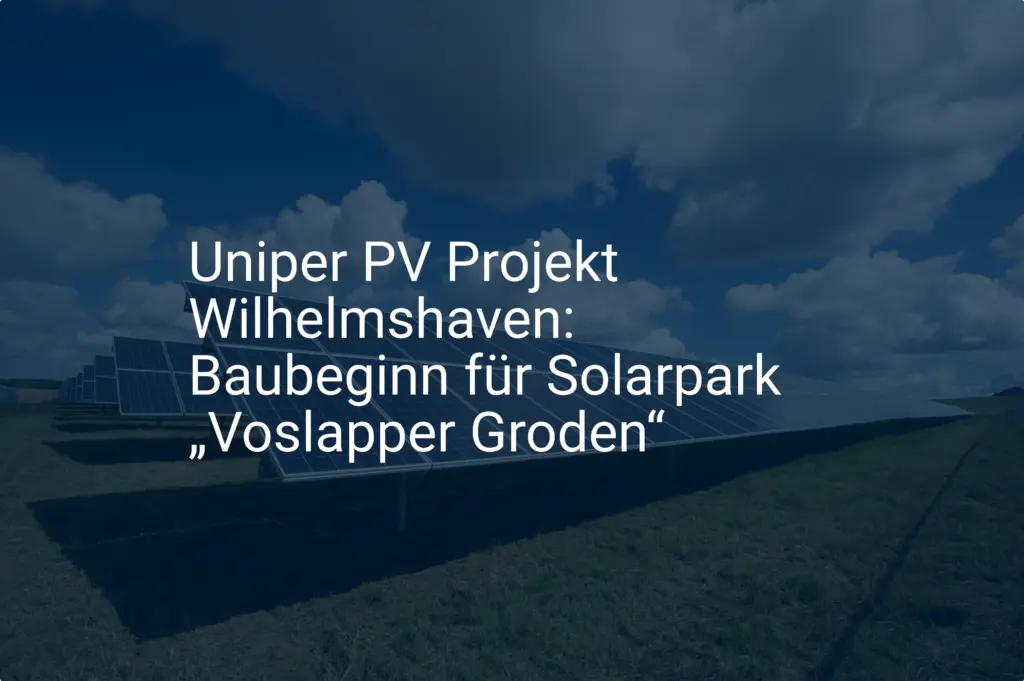 Uniper PV Projekt Wilhelmshaven: Baubeginn für Solarpark „Voslapper Groden“