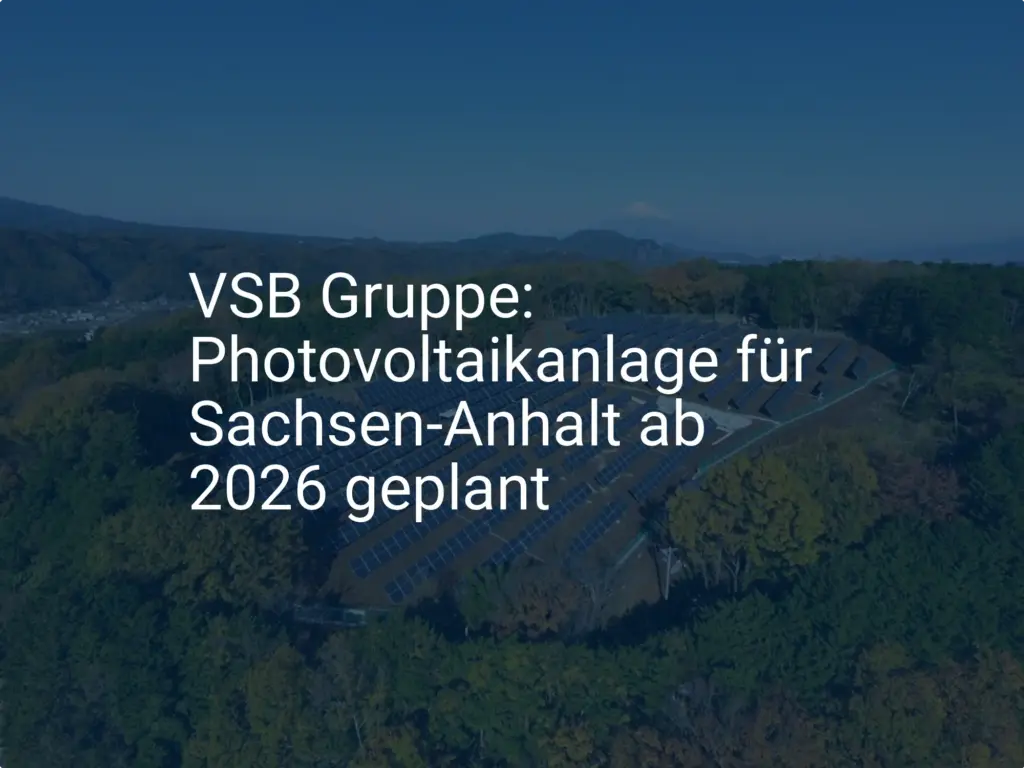 VSB Gruppe: Photovoltaikanlage für Sachsen-Anhalt ab 2026 geplant