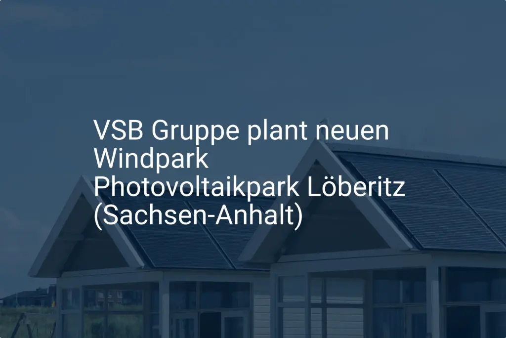 VSB Gruppe plant neuen Windpark Photovoltaikpark Löberitz (Sachsen-Anhalt)