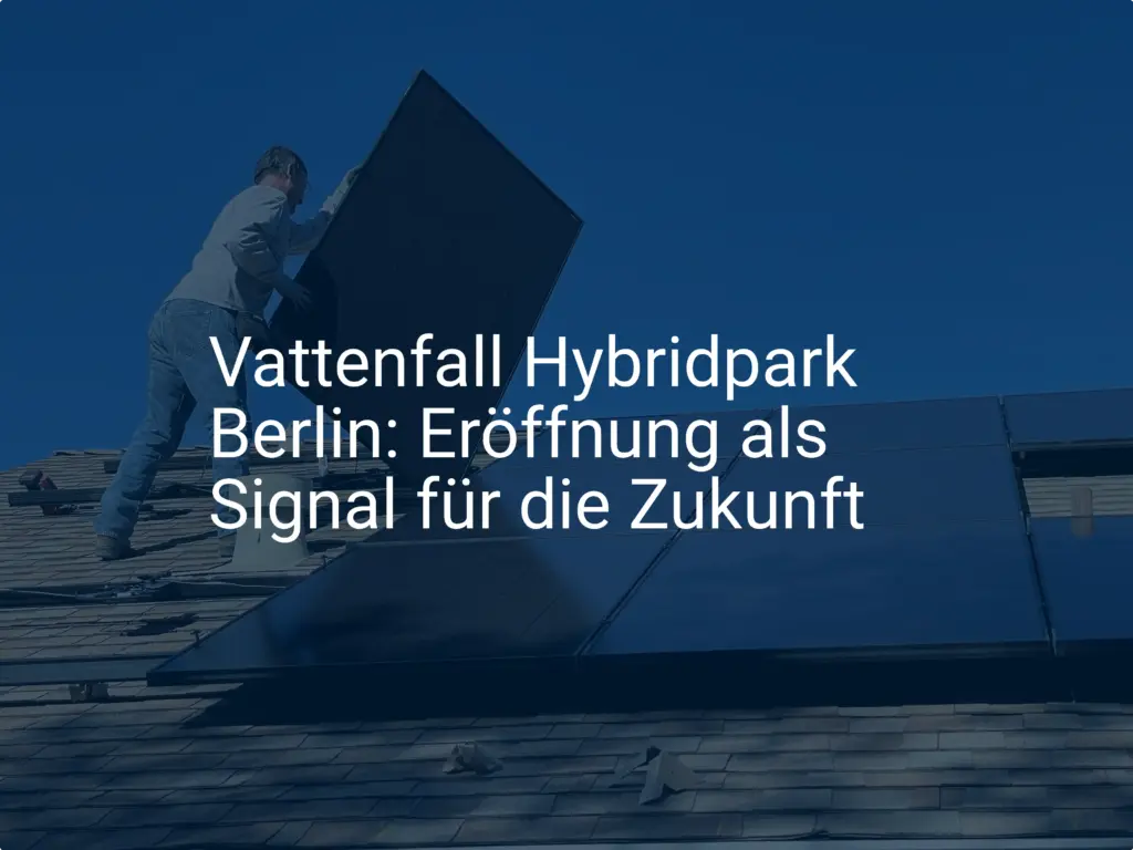 Vattenfall Hybridpark Berlin: Eröffnung als Signal für die Zukunft