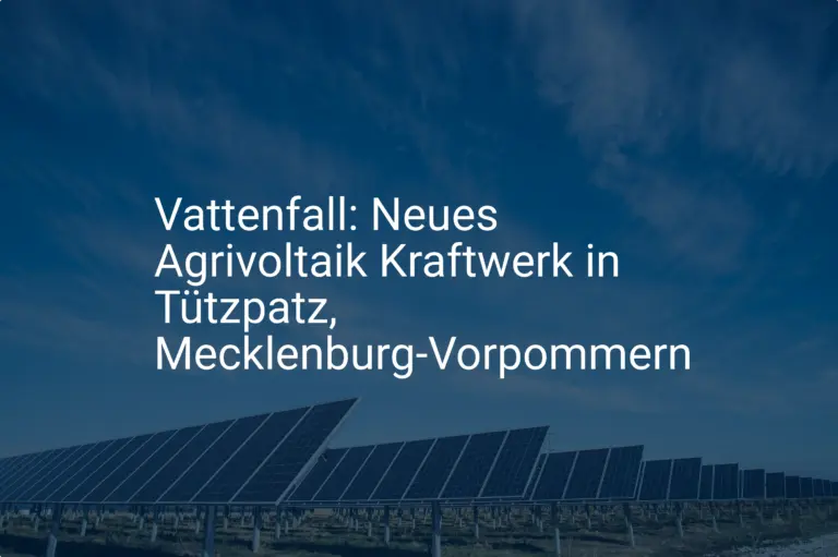 Vattenfall: Neues Agrivoltaik Kraftwerk in Tützpatz, Mecklenburg-Vorpommern