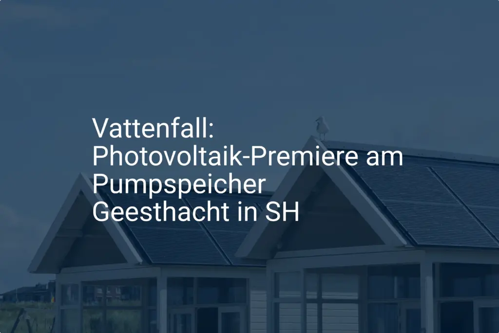Vattenfall: Photovoltaik-Premiere am Pumpspeicher Geesthacht in SH