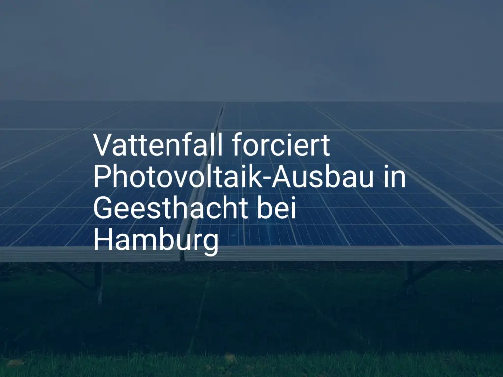 Vattenfall forciert Photovoltaik-Ausbau in Geesthacht bei Hamburg