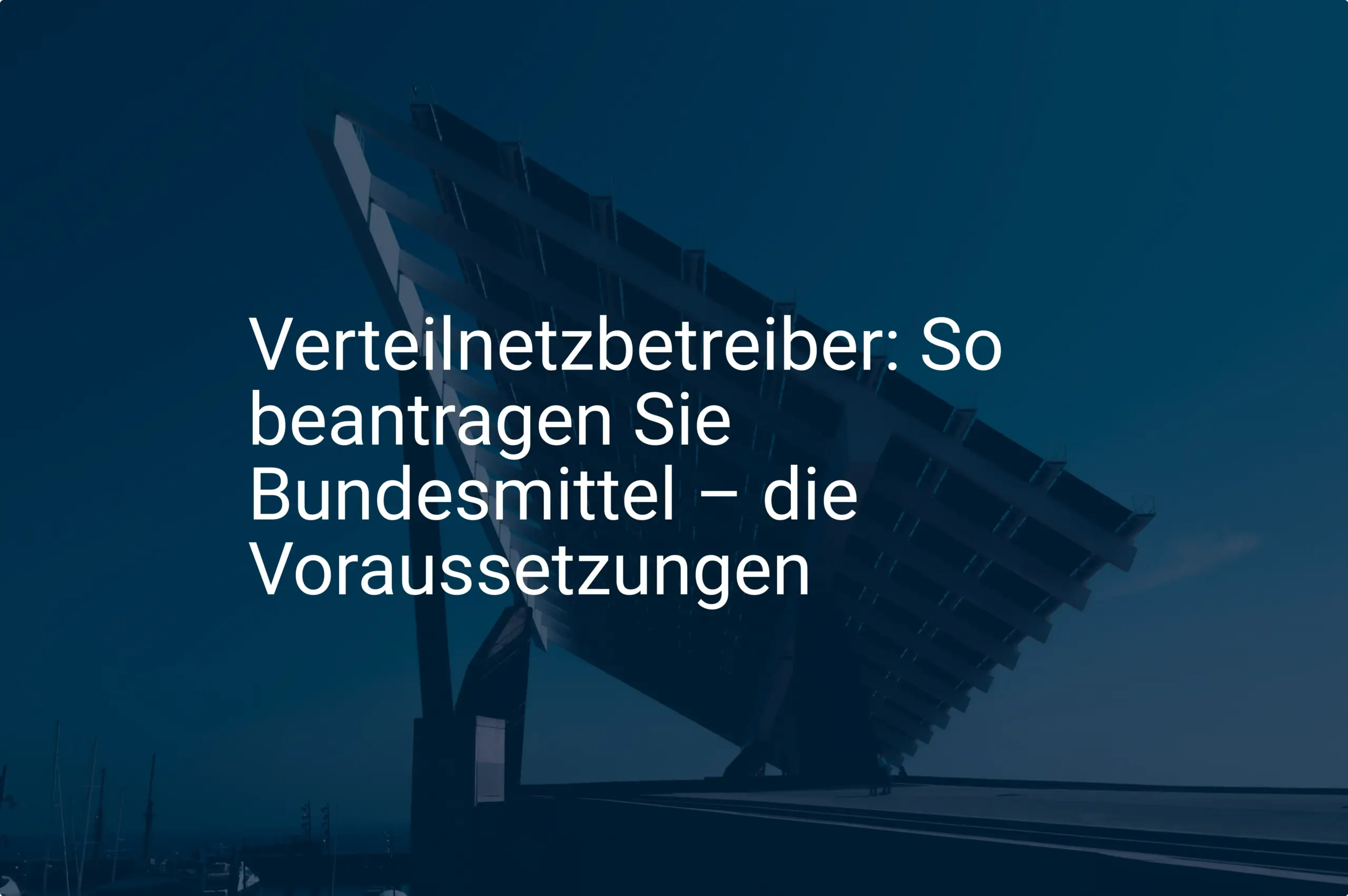 Verteilnetzbetreiber: So beantragen Sie Bundesmittel – die Voraussetzungen