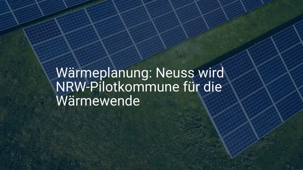 Wärmeplanung: Neuss wird NRW-Pilotkommune für die Wärmewende