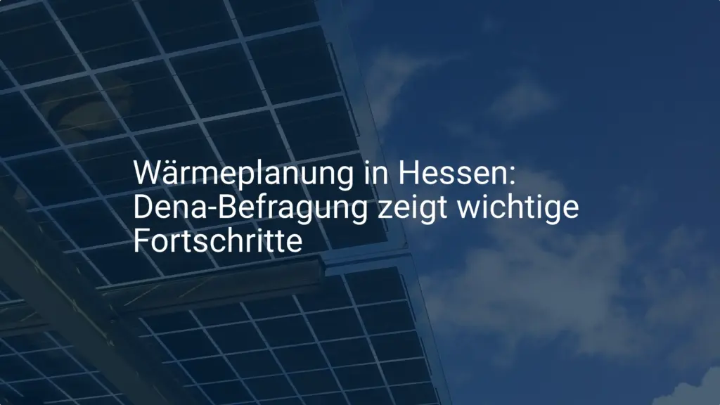 Wärmeplanung in Hessen: Dena-Befragung zeigt wichtige Fortschritte