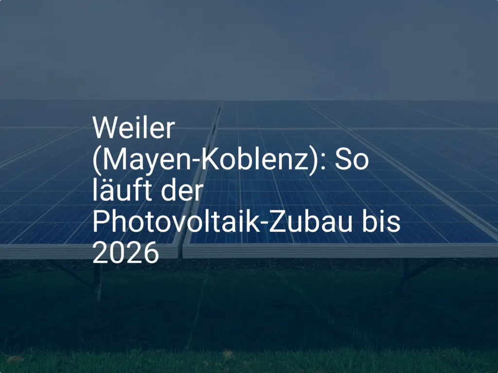 Weiler (Mayen-Koblenz): So läuft der Photovoltaik-Zubau bis 2026