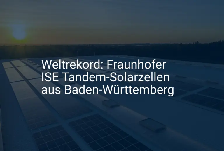Weltrekord: Fraunhofer ISE Tandem-Solarzellen aus Baden-Württemberg