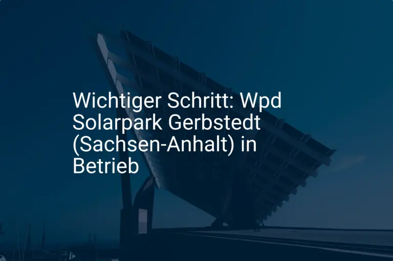 Wichtiger Schritt: Wpd Solarpark Gerbstedt (Sachsen-Anhalt) in Betrieb