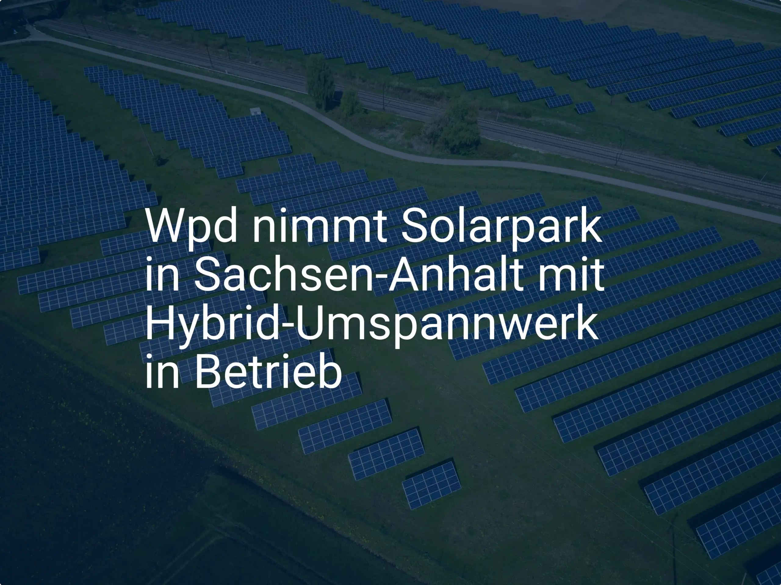 Wpd nimmt Solarpark in Sachsen-Anhalt mit Hybrid-Umspannwerk in Betrieb