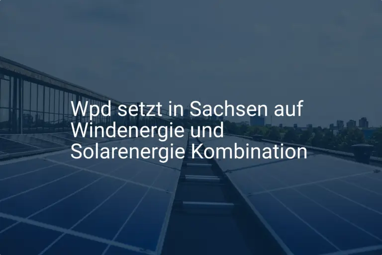 Wpd setzt in Sachsen auf Windenergie und Solarenergie Kombination