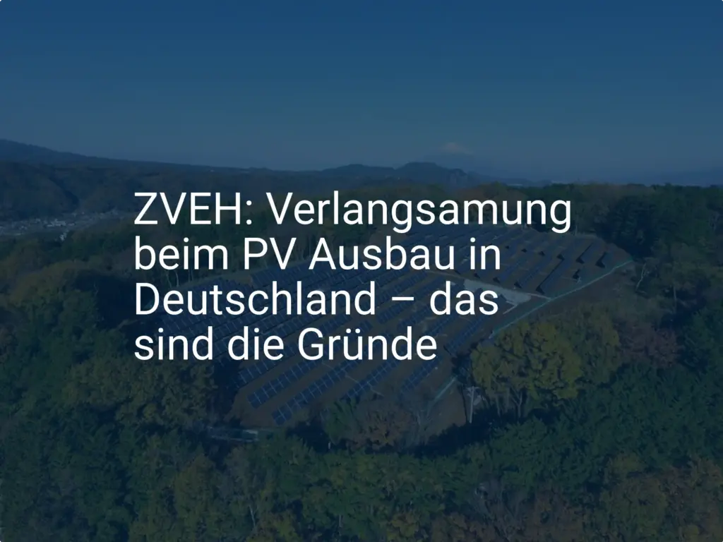 ZVEH: Verlangsamung beim PV Ausbau in Deutschland – das sind die Gründe