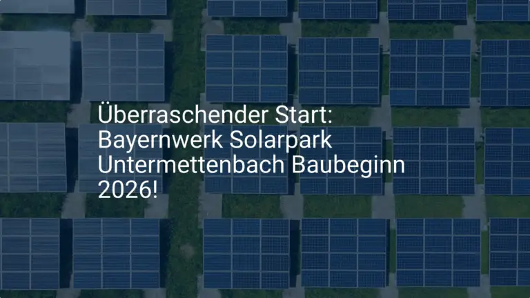 Überraschender Start: Bayernwerk Solarpark Untermettenbach Baubeginn 2026!