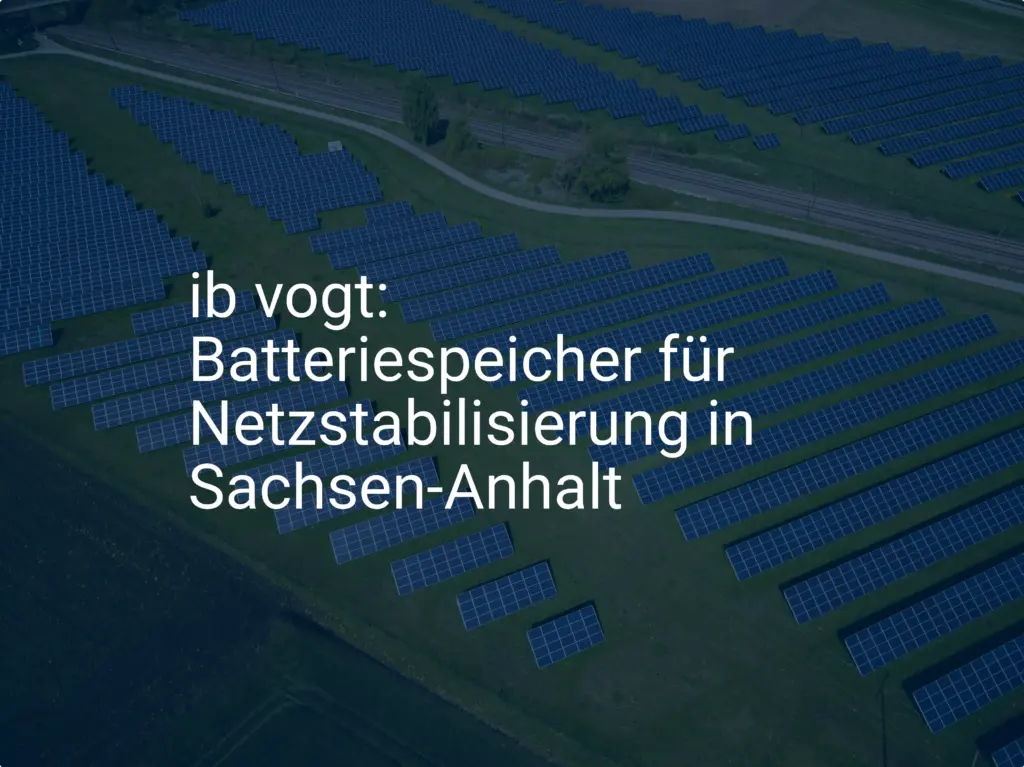 ib vogt: Batteriespeicher für Netzstabilisierung in Sachsen-Anhalt